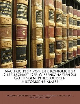 portada Nachrichten Von Der Koniglichen Gesellschaft Der Wissenschaften Zu Gottingen. Philologisch-Historische Klasse (in German)