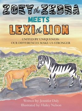 portada Zoey the Zebra Meets Lexi the Lion: United by Uniqueness: Our Differences Make Us Stronger (en Inglés)