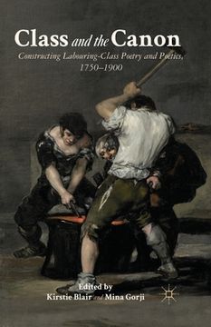 portada Class and the Canon: Constructing Labouring-Class Poetry and Poetics, 1780-1900 (en Inglés)