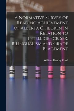 portada A Normative Survey of Reading Achievement of Alberta Children in Relation to Intelligence, Sex, Bilingualism and Grade Placement (en Inglés)