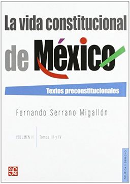 portada La Vida Constitucional de México. Vol. Ii. Textos Preconstitucionales, Tomos iii y iv