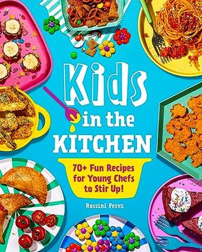 portada Kids in the Kitchen: 70+ fun Recipes for Young Chefs to Stir up! (en Inglés)