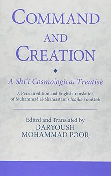 portada Command and Creation: A Shi‘I Cosmological Treatise: A Persian Edition and English Translation of Muhammad Al-Shahrastani’S Majlis-I Maktub (Ismaili Texts and Translations) (in English)