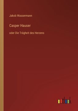 portada Casper Hauser: oder Die Trägheit des Herzens (en Alemán)