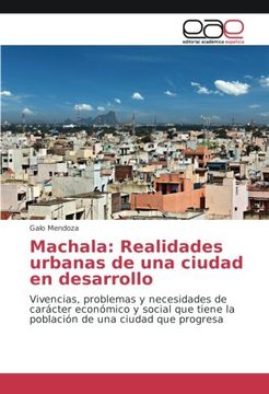 portada Machala: Realidades urbanas de una ciudad en desarrollo: Vivencias, problemas y necesidades de carácter económico y social que tiene la población de una ciudad que progresa