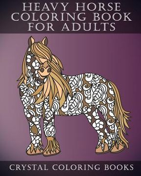 portada Heavy Horse Coloring Book For Adults: Patterned Designs For Grown Ups. A Great Gift For Amy Equine Lover.