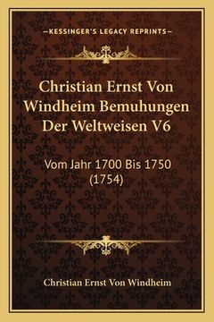 portada Christian Ernst Von Windheim Bemuhungen Der Weltweisen V6: Vom Jahr 1700 Bis 1750 (1754) (en Alemán)