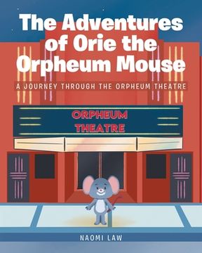 portada The Adventures of Orie the Orpheum Mouse: A journey through the Orpheum Theatre (in English)