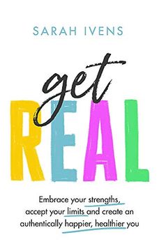 portada Get Real: Embrace Your Strengths, Accept Your Limits and Create an Authentically Happier, Healthier you (in English)