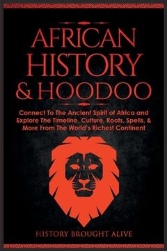 portada African History & Hoodoo: Connect to The Ancient Spirit of Africa and Explore The Timeline, Culture, Roots, Spells, & More From The World's Rich (en Inglés)