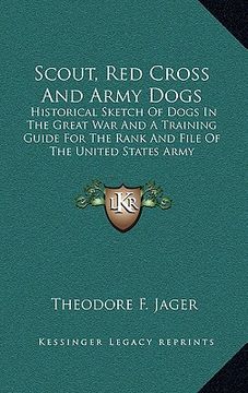 portada scout, red cross and army dogs: historical sketch of dogs in the great war and a training guide for the rank and file of the united states army (en Inglés)