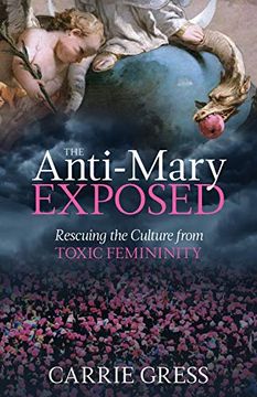 portada The Anti-Mary Exposed: Rescuing the Culture From Toxic Femininity 