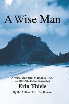 portada A Wise Man: A Wise Man Builds upon a Rock and Not on Sinking Sand: a Manual for Men (en Inglés)