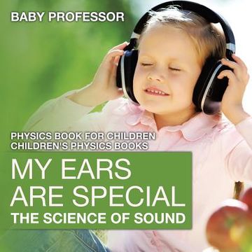 portada My Ears are Special: The Science of Sound - Physics Book for Children Children's Physics Books (en Inglés)