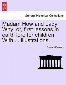 portada madam how and lady why; or, first lessons in earth lore for children. with ... illustrations. (en Inglés)