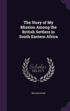 portada The Story of My Mission Among the British Settlers in South Eastern Africa (in English)