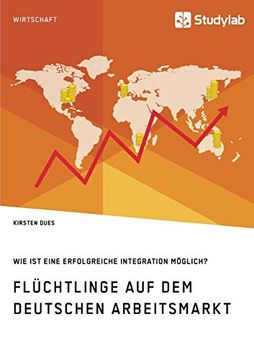 portada Flüchtlinge auf dem Deutschen Arbeitsmarkt. Wie ist Eine Erfolgreiche Integration Möglich? (in German)