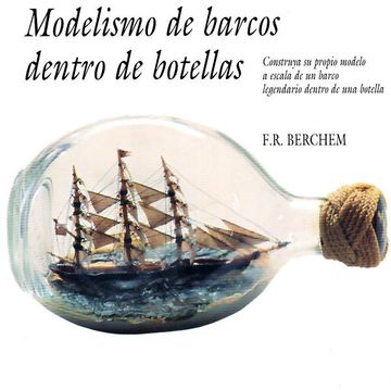 portada Modelismo de Barcos Dentro de Botellas: Construya su Propio Modelo a Escala de un Barco Legendario Dentro de una Botella (in Spanish)