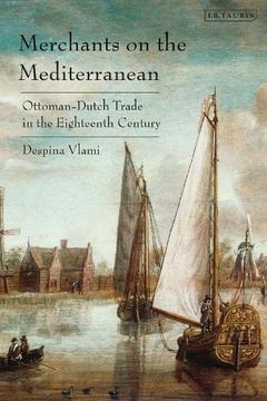 portada Merchants on the Mediterranean: Ottoman-Dutch Trade in the Eighteenth Century (en Inglés)