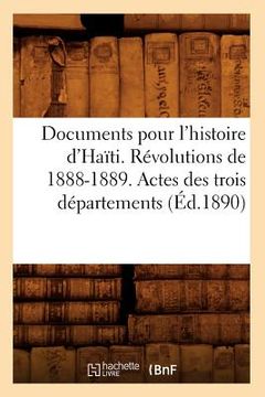 portada Documents Pour l'Histoire d'Haïti. Révolutions de 1888-1889. Actes Des Trois Départements (Éd.1890)