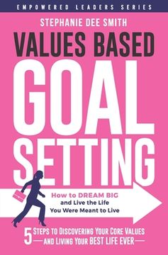 portada Values Based Goal Setting: How to DREAM BIG and Live the Life You Were Meant to Live (en Inglés)