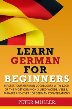 portada Learn German for Beginners: Master Your Vocabulary with 1,000 of the Most Commonly Used Words, Verbs, Phrases and Over 100 Conversations (in English)