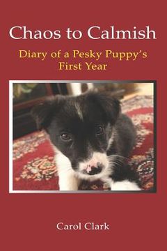 portada Chaos to Calmish: Diary of a Pesky Puppy's first year (en Inglés)