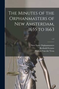 portada The Minutes of the Orphanmasters of New Amsterdam, 1655 to 1663; v.2 (en Inglés)