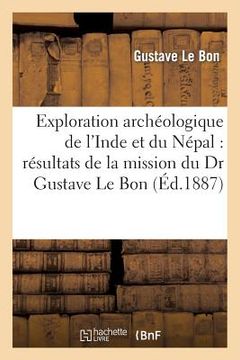 portada Exploration Archéologique de l'Inde Et Du Népal: Résultats de la Mission Du Dr Gustave Le Bon: , Rapport Adressé Au Ministre de l'Instruction Publique (en Francés)
