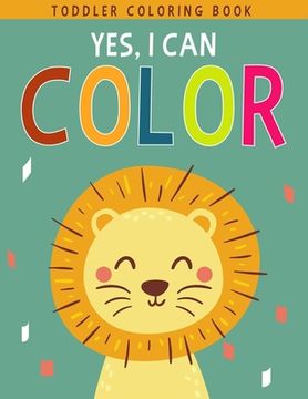 portada Yes, I Can Color: Fun with Letters, Numbers, Shapes, Colors, Foods and Animals - Toddler Coloring Book For Boys or Girls (en Inglés)