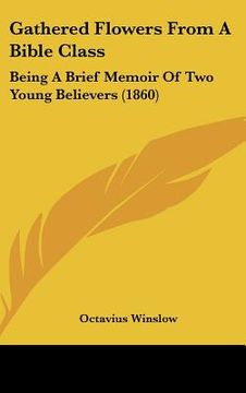 portada gathered flowers from a bible class: being a brief memoir of two young believers (1860) (en Inglés)