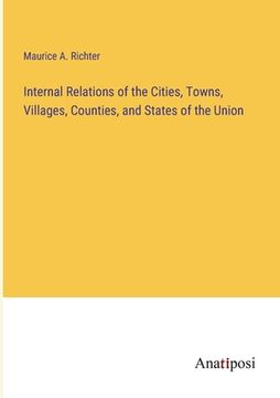 portada Internal Relations of the Cities, Towns, Villages, Counties, and States of the Union (en Inglés)