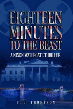 portada Eighteen Minutes to the Beast: A Nixon Watergate Thriller (en Inglés)