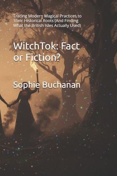 portada WitchTok: Fact or Fiction?: Tracing Modern Magical Practices to Their Historical Roots (And Finding What the British Isles Actually Used)