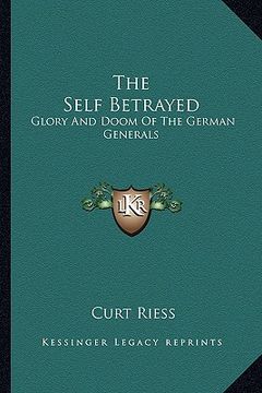 portada the self betrayed: glory and doom of the german generals (en Inglés)