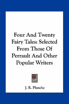 portada four and twenty fairy tales: selected from those of perrault and other popular writers (in English)
