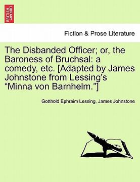 portada the disbanded officer; or, the baroness of bruchsal: a comedy, etc. [adapted by james johnstone from lessing's "minna von barnhelm."]
