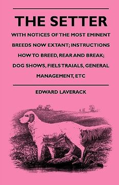portada the setter - with notices of the most eminent breeds now extant; instructions how to breed, rear and break; dog shows, field trials and general manage (en Inglés)