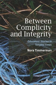 portada Between Complicity and Integrity: Educators' Stories in Tangled Times (en Inglés)