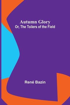 portada Autumn Glory; Or, The Toilers of the Field (en Inglés)