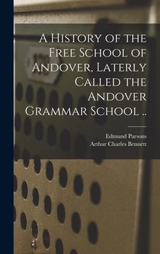 portada A History of the Free School of Andover, Laterly Called the Andover Grammar School .. (in English)