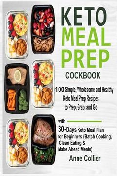 portada Keto Meal Prep Cookbook: 100 Simple, Wholesome and Healthy Keto Meal Prep Recipes to Prep, Grab, and Go with 30-Days Keto Meal Plan for Beginne (en Inglés)