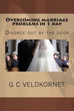 portada Overcoming marriage problems in 1 day: Divorce out by the door (en Inglés)