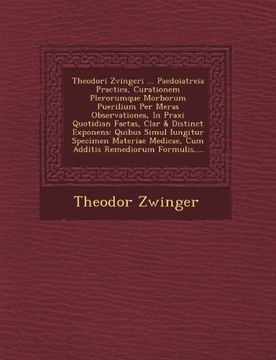 portada Theodori Zvingeri ... Paedoiatreia Practica, Curationem Plerorumque Morborum Puerilium Per Meras Observationes, In Praxi Quotidian Factas, Clar & ... Medicae, Cum Additis Remediorum Formulis,...