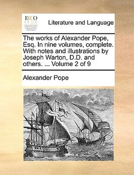 portada the works of alexander pope, esq. in nine volumes, complete. with notes and illustrations by joseph warton, d.d. and others. ... volume 2 of 9 (en Inglés)