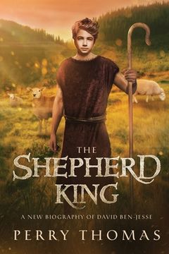 portada The Shepherd King: A New Biography of David Ben-Jesse (en Inglés)