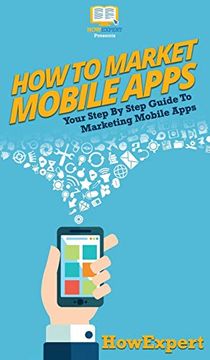 portada How to Market Mobile Apps: Your Step by Step Guide to Marketing Mobile Apps (en Inglés)