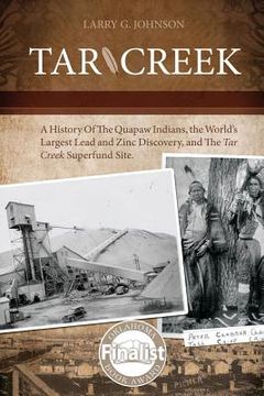 portada Tar Creek: A History of the Quapaw Indians, the World's Largest Lead and Zinc Discovery, and The Tar Creek Superfund Site. (en Inglés)