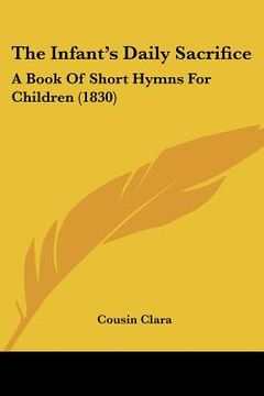portada the infant's daily sacrifice: a book of short hymns for children (1830) (en Inglés)