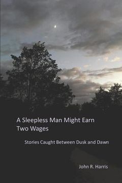 portada A Sleepless Man Might Earn Two Wages: Stories Caught Between Dusk and Dawn (in English)